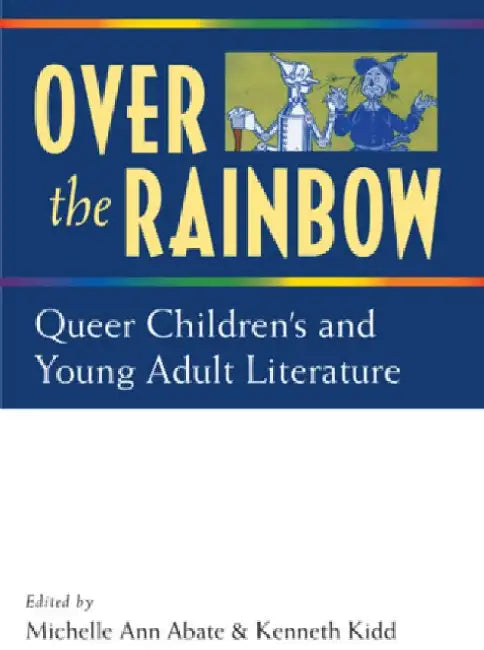 Over the Rainbow: Queer Children's and Young Adult Literature by Kenneth B. Kidd