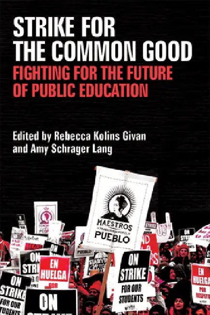 Strike for the Common Good: Fighting for the Future of Public Education by Rebecca Kolins Givan, Amy Schrager Lang