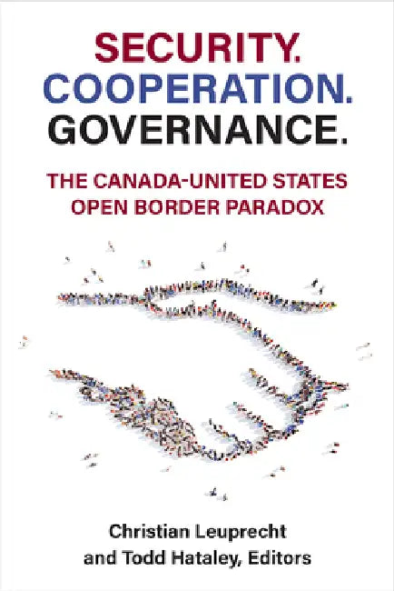 Security. Cooperation. Governance.: The Canada-United States Open Border Paradox by Christian Leuprecht, Todd Hataley