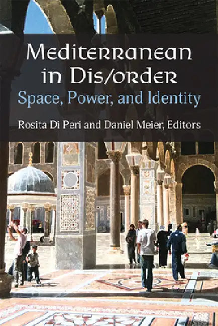 Mediterranean in Dis/Order: Space, Power, and Identity by Rosita Di Peri, Daniel Meier