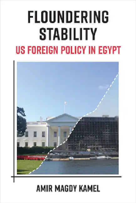Floundering Stability: Us Foreign Policy in Egypt by Amir Magdy Kamel