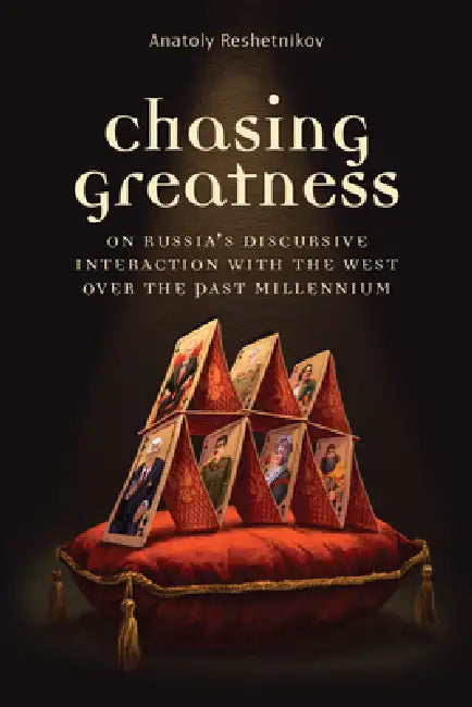 Chasing Greatness: On Russia's Discursive Interaction with the West Over the Past Millennium by Anatoly Reshetnikov