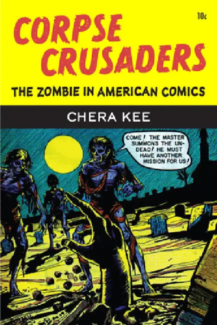 Corpse Crusaders: The Zombie in American Comics by Chera Kee
