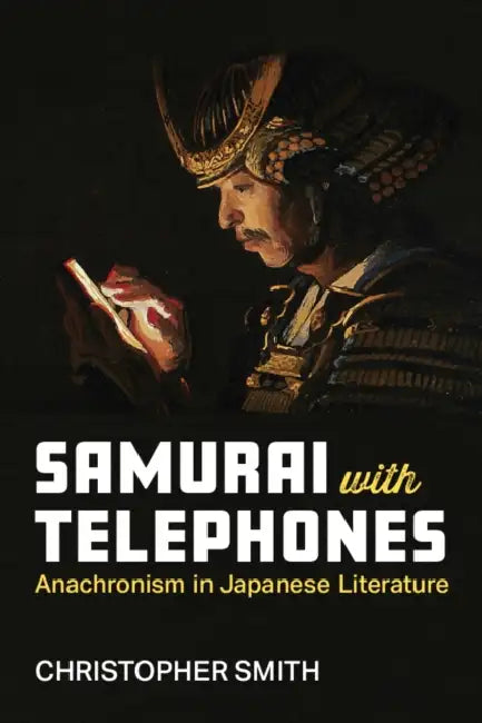Samurai with Telephones: Anachronism in Japanese Literature Volume 102 by Christopher Smith