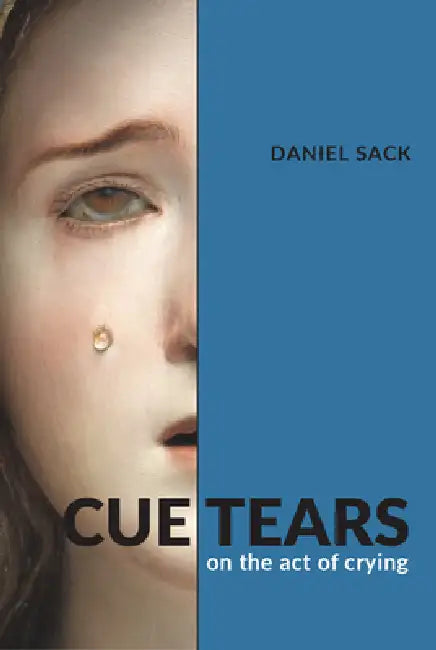 Cue Tears: On the Act of Crying by Daniel Sack