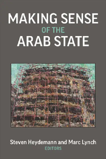 Making Sense of the Arab State by Steven Heydemann, Marc Lynch
