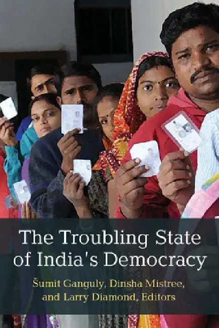The Troubling State of India's Democracy by Dinsha Mistree, Sumit Ganguly, Larry Diamond