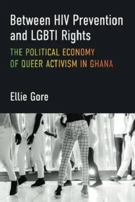 Between HIV Prevention and Lgbti Rights: The Political Economy of Queer Activism in Ghana by Ellie Gore