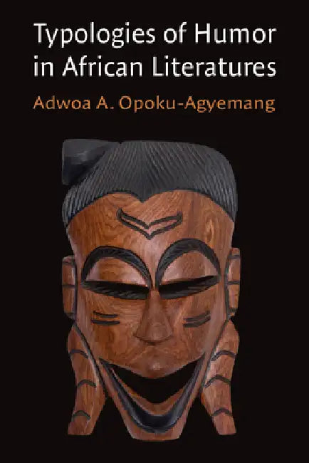 Typologies of Humor in African Literatures by Adwoa A. Opoku-Agyemang