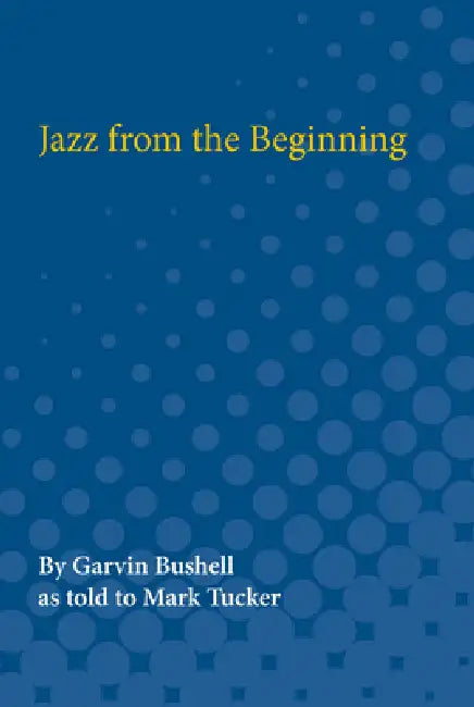 Jazz from the Beginning by Garvin Bushell, Mark Tucker