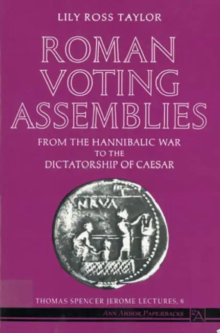 Roman Voting Assemblies: From the Hannibalic War to the Dictatorship of Caesar by Lily Ross Taylor