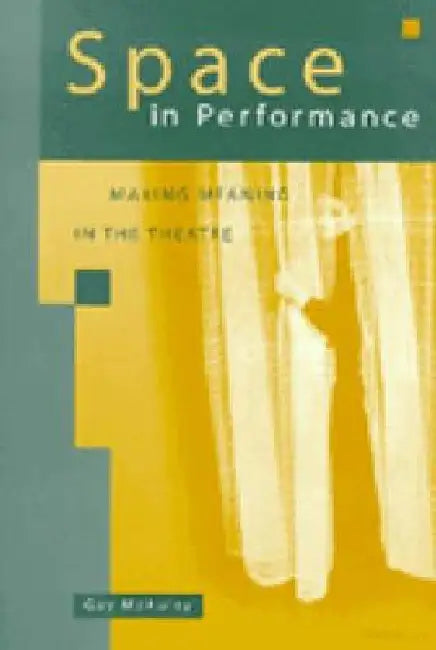 Space in Performance: Making Meaning in the Theatre by Gay McAuley
