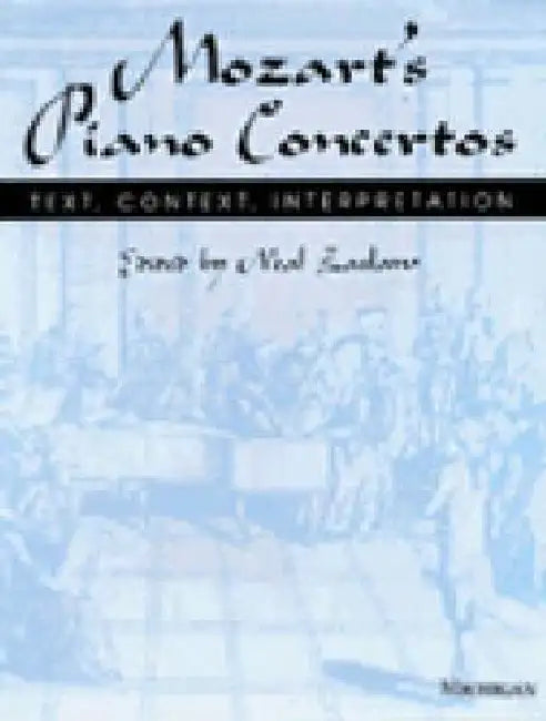 Mozart's Piano Concertos: Text, Context, Interpretation by Neal Zaslaw