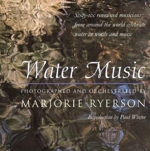 Water Music: Sixty-Six Renowned Musicians from Around the World Celebrate Water in Words and Music by Marjorie Ryerson
