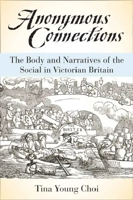 Anonymous Connections: The Body and Narratives of the Social in Victorian Britain by Tina Young Choi
