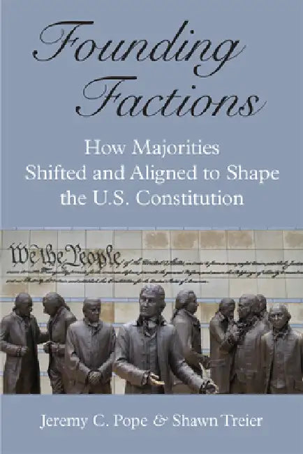 Founding Factions: How Majorities Shifted and Aligned to Shape the U.S. Constitution by Jeremy C. Pope, Shawn Treier