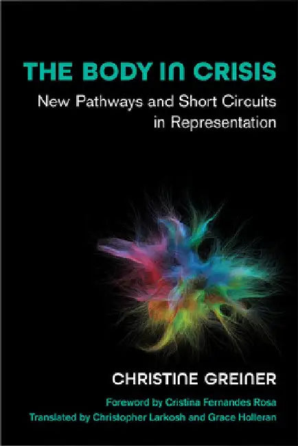 The Body in Crisis: New Pathways and Short Circuits in Representation by Christine Greiner