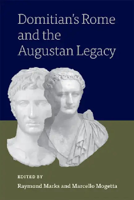 Domitian's Rome and the Augustan Legacy by Raymond Marks