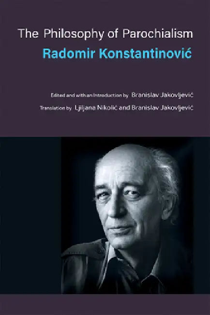 The Philosophy of Parochialism by Radomir Konstantinovic, Ljiljana Nikolic, Branislav Jakovljevic
