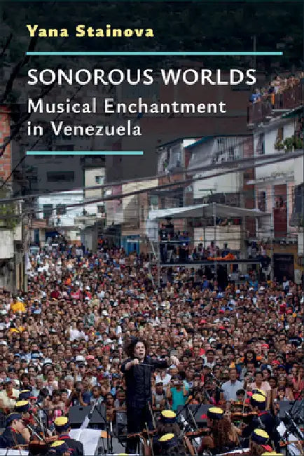 Sonorous Worlds: Musical Enchantment in Venezuela by Yana Stainova