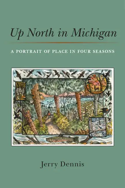 Up North in Michigan: A Portrait of Place in Four Seasons by Jerry Dennis