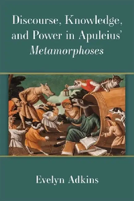 Discourse, Knowledge, and Power in Apuleius' Metamorphoses by Evelyn Adkins