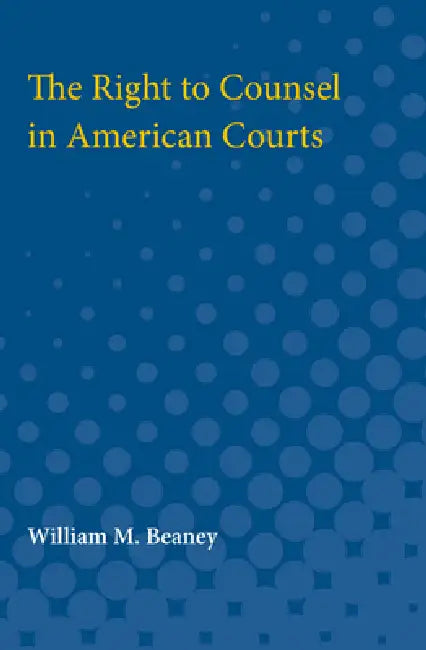 Right to Counsel in American Courts by William M. Beaney, William Beaney