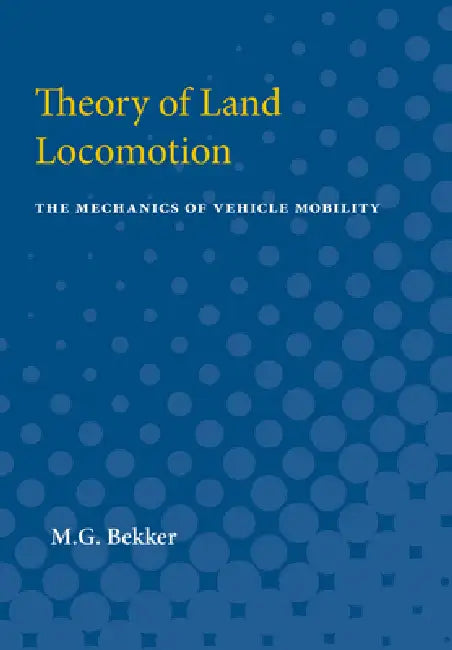 Theory of Land Locomotion: The Mechanics of Vehicle Mobility by M. G. Bekker