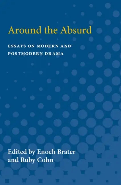 Around the Absurd: Essays on Modern and Postmodern Drama by Enoch Brater