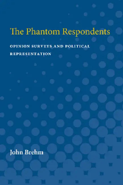 The Phantom Respondents: Opinion Surveys and Political Representation by John O. Brehm