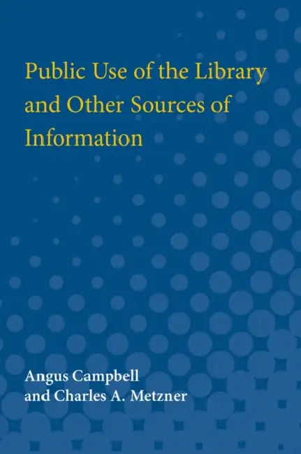 Public Use of the Library and Other Sources of Information by Angus Campbell, Charles A. Metzner