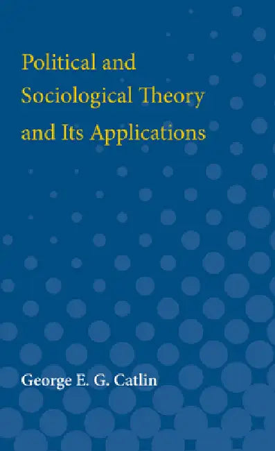 Political and Sociological Theory and Its Applications by George Catlin