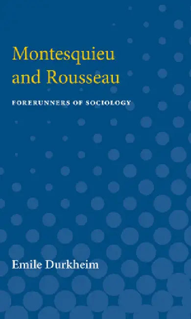 Montesquieu and Rousseau: Forerunners of Sociology by Emile Durkheim