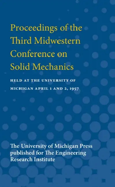 Proceedings of the Third Midwestern Conference on Solid Mechanics: Held at the University of Michigan April 1 and 2, 1957 by Engineer Engineering Research Institute