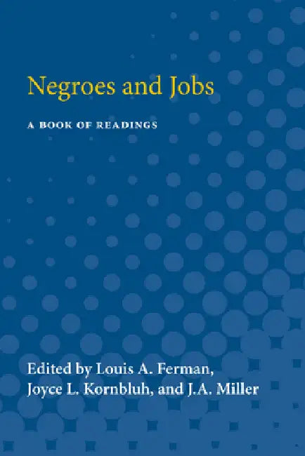 Negroes and Jobs: A Book of Readings by Louis A. Ferman, Joyce L. Kornbluh, J. Miller