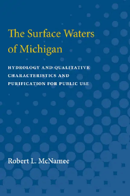 Surface Waters of Michigan: Hydrology and Qualitative Characteristics and Purification for Public Use by Robert L. McNamee, Robert McNamee