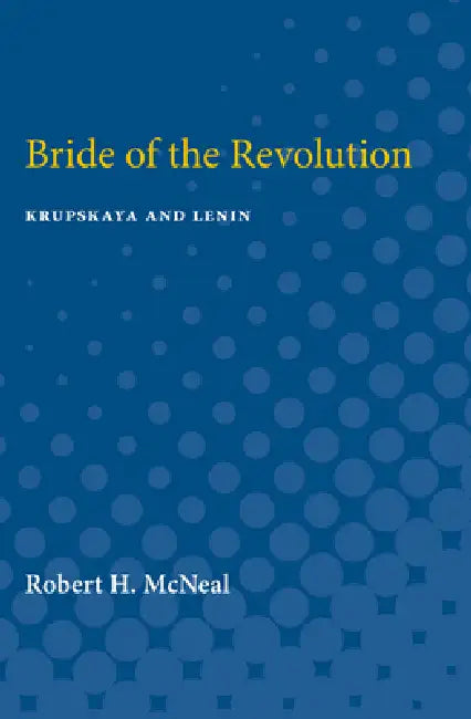 Bride of the Revolution: Krupskaya and Lenin by Robert McNeal