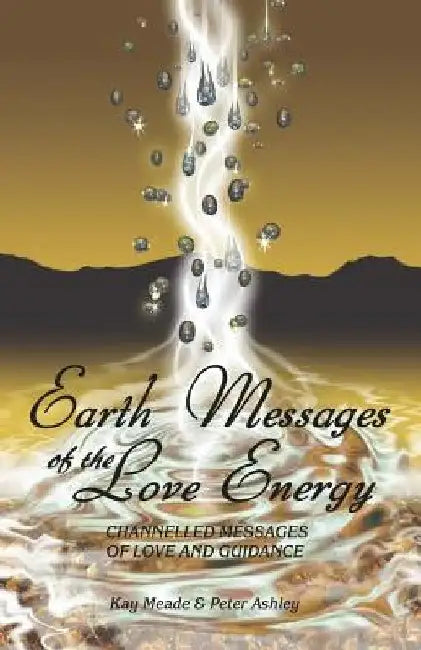 Earth Messages of the Love Energy: Channelled Messages of Love and Guidance by Peter Ashley