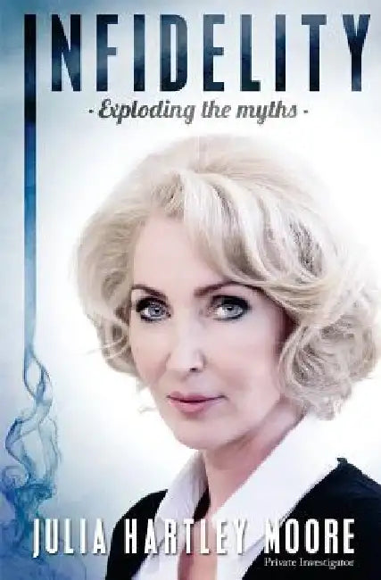 Infidelity: Exploding the Myths by Julia Hartley Moore