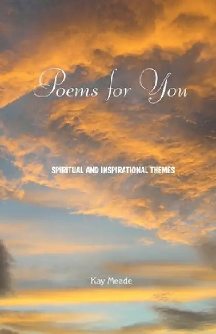 Poems for You: Spiritual and Inspirational Themes by Kay Meade