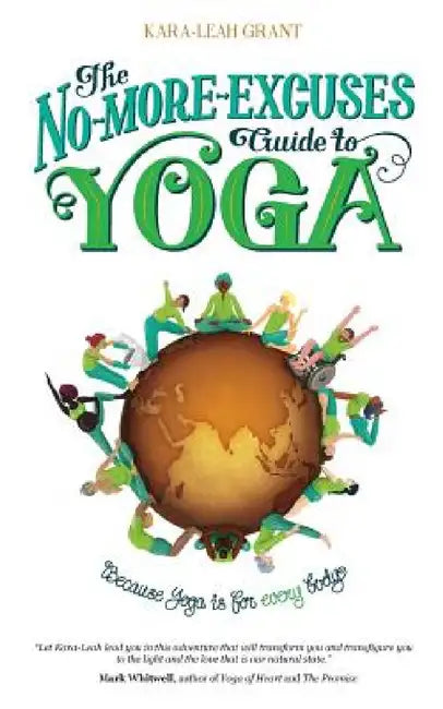 The No-More-Excuses Guide to Yoga by Kara-Leah Grant