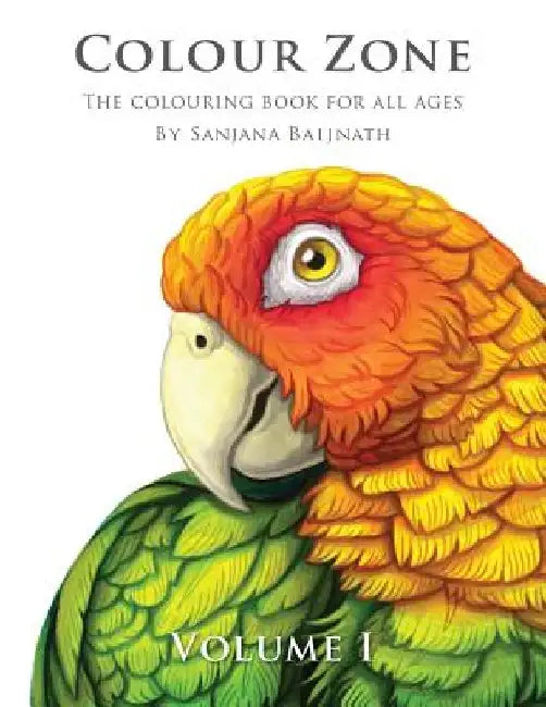 Colour Zone Volume 1: The colouring book for all ages by Sanjana Baijnath