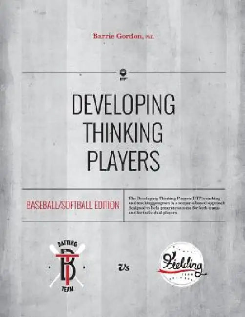 Developing Thinking Players: Baseball/Softball Edition by Barrie Gordon