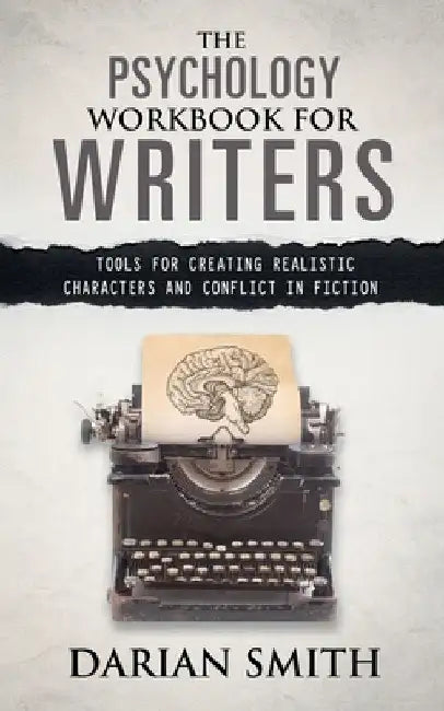 The Psychology Workbook for Writers: Tools for Creating Realistic Characters and Conflict in Fiction by Darian Smith