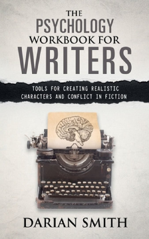 The Psychology Workbook for Writers: Tools for Creating Realistic Characters and Conflict in Fiction by Darian Smith