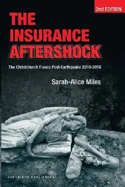 The Insurance Aftershock: The Christchurch Fiasco Post-Earthquake 2010-2016 by Ernst Tsao