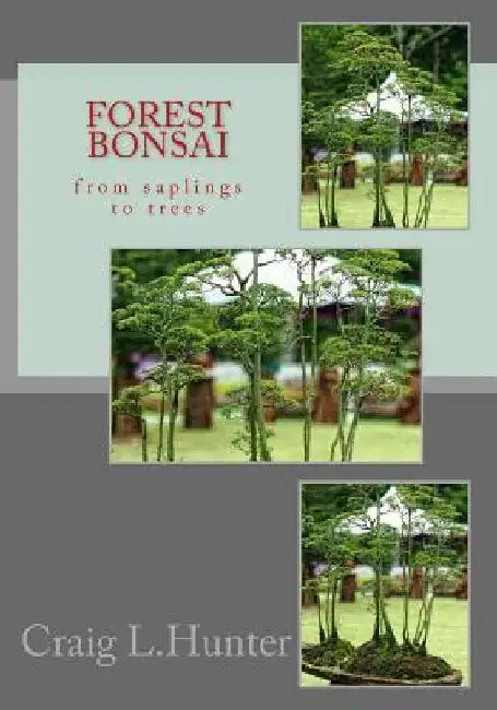 Forest Bonsai: from saplings to trees by Craig L. Hunter