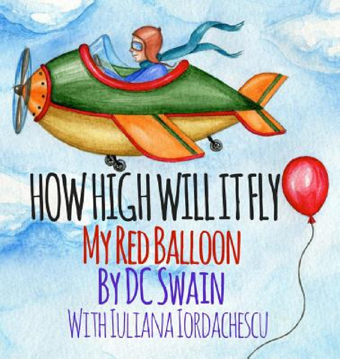 How High Will It Fly?: My Red Balloon by DC Swain, Iuliana Iordachescu