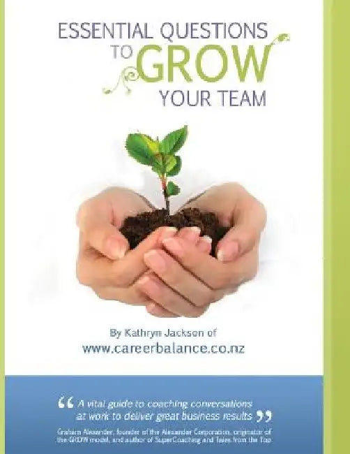 Essential Questions to GROW Your Team: A Toolkit of Coaching Conversations for Managers & Leaders by Kathryn Jackson