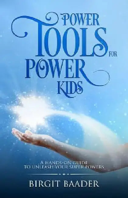 Power Tools for Power Kids: Unleash your Super Powers by Birgit Baader